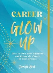 Career Glow Up: How to Own Your Ambition and Create the Career of Your Dreams hind ja info | Eneseabiraamatud | kaup24.ee