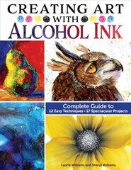 Creating Art with Alcohol Ink: Complete Guide to 12 Easy Techniques, 17 Spectacular Projects цена и информация | Книги об искусстве | kaup24.ee