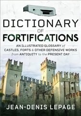 Dictionary of Fortifications: An illustrated glossary of castles, forts, and other defensive works from antiquity to the present day hind ja info | Entsüklopeediad, teatmeteosed | kaup24.ee