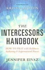 Intercessors Handbook - How to Pray with Boldness, Authority and Supernatural Power: How to Pray with Boldness, Authority and Supernatural Power цена и информация | Духовная литература | kaup24.ee