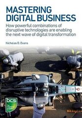 Mastering Digital Business: How powerful combinations of disruptive technologies are enabling the next wave of digital transformation цена и информация | Книги по экономике | kaup24.ee