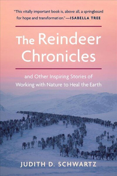 Reindeer Chronicles: And Other Inspiring Stories of Working with Nature to Heal the Earth цена и информация | Ühiskonnateemalised raamatud | kaup24.ee
