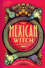 Mexican Witch Lifestyle: Brujeria Spells, Tarot, and Crystal Magic hind ja info | Eneseabiraamatud | kaup24.ee