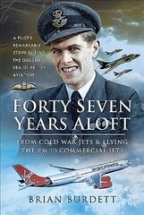 Forty-Seven Years Aloft: From Cold War Fighters and Flying the PM to Commercial Jets: A Pilot's Remarkable Story During the Golden Era of British Aviation цена и информация | Биографии, автобиогафии, мемуары | kaup24.ee