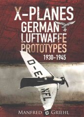 X-Planes: German Luftwaffe Prototypes 1930-1945: German Luftwaffe Prototypes 1930-1945 цена и информация | Книги по социальным наукам | kaup24.ee