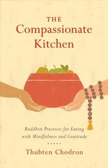 Compassionate Kitchen: Practices for Eating with Mindfulness and Gratitude hind ja info | Usukirjandus, religioossed raamatud | kaup24.ee