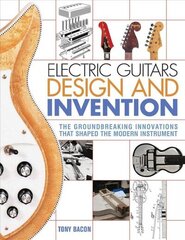 Electric Guitars Design and Invention: The Groundbreaking Innovations That Shaped the Modern Instrument цена и информация | Книги об искусстве | kaup24.ee