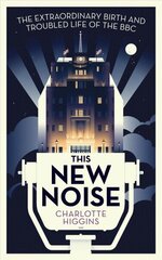 This New Noise: The Extraordinary Birth and Troubled Life of the BBC Main hind ja info | Majandusalased raamatud | kaup24.ee