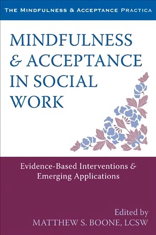 Mindfulness and Acceptance in Social Work: Evidence-Based Interventions and Emerging Applications hind ja info | Ühiskonnateemalised raamatud | kaup24.ee