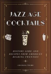 Jazz Age Cocktails: History, Lore, and Recipes from America's Roaring Twenties hind ja info | Retseptiraamatud | kaup24.ee