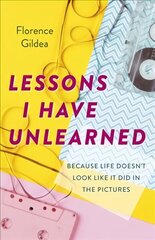 Lessons I Have Unlearned - Because Life Doesnt Look Like it Did in Pictures: Because Life Doesn't Look Like It Did In The Pictures hind ja info | Usukirjandus, religioossed raamatud | kaup24.ee