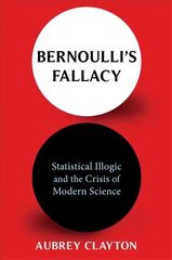 Bernoulli's Fallacy: Statistical Illogic and the Crisis of Modern Science hind ja info | Majandusalased raamatud | kaup24.ee