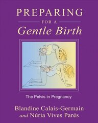 Preparing for a Gentle Birth: The Pelvis in Pregnancy Original ed. цена и информация | Самоучители | kaup24.ee