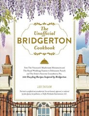 Unofficial Bridgerton Cookbook: From The Viscount's Mushroom Miniatures and The Royal Wedding Oysters to Debutante Punch and The Duke's Favorite Gooseberry Pie, 100 Dazzling Recipes Inspired by Bridgerton цена и информация | Книги рецептов | kaup24.ee