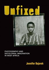 Unfixed: Photography and Decolonial Imagination in West Africa цена и информация | Книги по фотографии | kaup24.ee