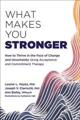 What Makes You Stronger: How to Thrive in the Face of Change and Uncertainty Using Acceptance and Commitment Therapy цена и информация | Самоучители | kaup24.ee