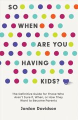 So When Are You Having Kids: The Definitive Guide for Those Who Aren't Sure If, When, or How They Want to Become Parents цена и информация | Самоучители | kaup24.ee