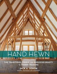 Hand Hewn: The Traditions, Tools and Enduring Beauty of Timber Framing: The Traditions, Tools, and Enduring Beauty of Timber Framing цена и информация | Книги по архитектуре | kaup24.ee