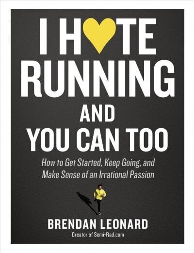 I Hate Running and You Can Too: How to Get Started, Keep Going, and Make Sense of an Irrational Passion цена и информация | Tervislik eluviis ja toitumine | kaup24.ee