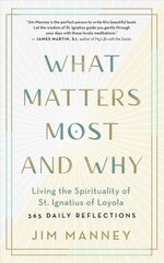 What Matters Most and Why: Living the Spirituality of St. Ignatius of Loyola - 365 Daily Reflections цена и информация | Духовная литература | kaup24.ee