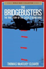 Bridgebusters: The True Story of the Catch-22 Bomb Wing hind ja info | Ühiskonnateemalised raamatud | kaup24.ee