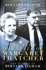 The Slow Downfall of Margaret Thatcher: The Diaries of Bernard Ingham цена и информация | Биографии, автобиогафии, мемуары | kaup24.ee