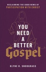 You Need a Better Gospel - Reclaiming the Good News of Participation with Christ цена и информация | Духовная литература | kaup24.ee