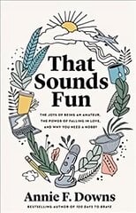 That Sounds Fun - The Joys of Being an Amateur, the Power of Falling in Love, and Why You Need a Hobby: The Joys of Being an Amateur, the Power of Falling in Love, and Why You Need a Hobby hind ja info | Usukirjandus, religioossed raamatud | kaup24.ee