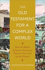 Old Testament for a Complex World - How the Bible`s Dynamic Testimony Points to New Life for the Church: How the Bible's Dynamic Testimony Points to New Life for the Church цена и информация | Духовная литература | kaup24.ee