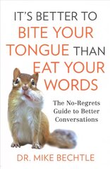It`s Better to Bite Your Tongue Than Eat Your Wo - The No-Regrets Guide to Better Conversations hind ja info | Usukirjandus, religioossed raamatud | kaup24.ee