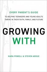 Growing With: Every Parent's Guide to Helping Teenagers and Young Adults Thrive in Their Faith, Family, and Future ITPE hind ja info | Usukirjandus, religioossed raamatud | kaup24.ee