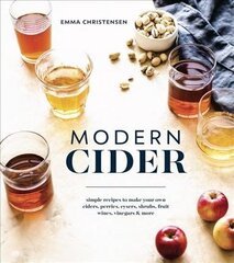 Modern Cider: Simple Recipes to Make Your Own Ciders, Perries, Cysers, Shrubs, Fruit Wines, Vinegars, and More цена и информация | Книги рецептов | kaup24.ee