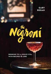 Negroni: Drinking to La Dolce Vita, with Recipes & Lore [A Cocktail Recipe Book] цена и информация | Книги рецептов | kaup24.ee