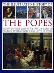 Illustrated History of the Popes: An Authoritative Guide to the Lives and Works of the Popes of the Catholic Church, with 450 Images hind ja info | Usukirjandus, religioossed raamatud | kaup24.ee