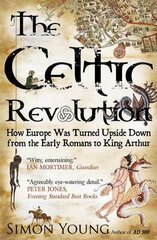 Celtic Revolution: How Europe Was Turned Upside Down from the Early Romans to King Arthur UK ed. цена и информация | Исторические книги | kaup24.ee