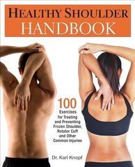 Healthy Shoulder Handbook: 100 Exercises for Treating and Preventing Frozen Shoulder, Rotator Cuff and other Common Injuries цена и информация | Самоучители | kaup24.ee