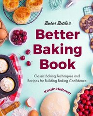Baker Bettie's Better Baking Book: Classic Baking Techniques and Recipes for Building Baking Confidence цена и информация | Книги рецептов | kaup24.ee