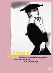 Female View: Women Fashion Photographers from Modernity to the Digital Age hind ja info | Kunstiraamatud | kaup24.ee