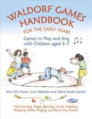 Waldorf Games Handbook for the Early Years - Games to Play & Sing with Children aged 3 to 7: 142 Counting, Finger, Beanbag, Circle, Clapping, Skipping, Water, Singing, and Rainy Day Games цена и информация | Книги по социальным наукам | kaup24.ee