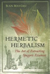 Hermetic Herbalism: The Art of Extracting Spagyric Essences цена и информация | Книги о питании и здоровом образе жизни | kaup24.ee