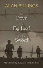 Dove, the Fig Leaf and the Sword: Why Christianity Changes Its Mind About War hind ja info | Usukirjandus, religioossed raamatud | kaup24.ee