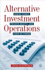 Alternative Investment Operations: Hedge Funds, Private Equity, and Fund of Funds 1st ed. 2020 hind ja info | Majandusalased raamatud | kaup24.ee