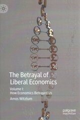 Betrayal of Liberal Economics: Volume I: How Economics Betrayed Us 1st ed. 2019 hind ja info | Majandusalased raamatud | kaup24.ee