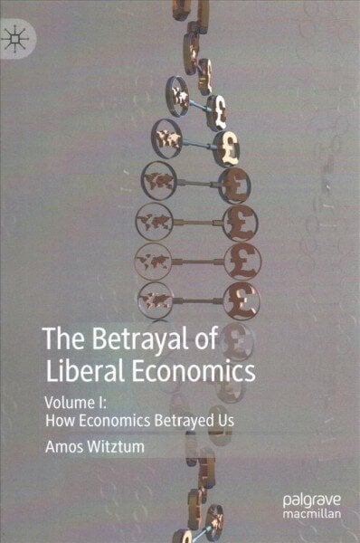 Betrayal of Liberal Economics: Volume I: How Economics Betrayed Us 1st ed. 2019 цена и информация | Majandusalased raamatud | kaup24.ee