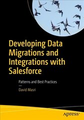 Developing Data Migrations and Integrations with Salesforce: Patterns and Best Practices 1st ed. цена и информация | Книги по экономике | kaup24.ee
