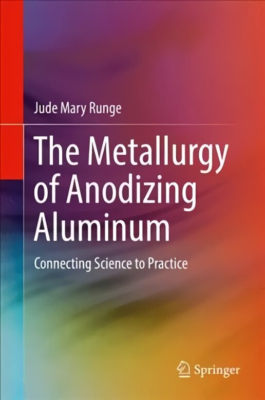 Metallurgy of Anodizing Aluminum: Connecting Science to Practice 1st ed. 2018 hind ja info | Entsüklopeediad, teatmeteosed | kaup24.ee