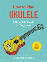 How to Play Ukulele: A Complete Guide for Beginners hind ja info | Laste õpikud | kaup24.ee