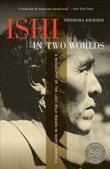 Ishi in Two Worlds, 50th Anniversary Edition: A Biography of the Last Wild Indian in North America 50th anniversary edition цена и информация | Биографии, автобиогафии, мемуары | kaup24.ee