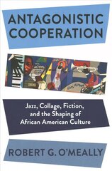 Antagonistic Cooperation: Jazz, Collage, Fiction, and the Shaping of African American Culture цена и информация | Книги об искусстве | kaup24.ee