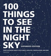 100 Things to See in the Night Sky, Expanded Edition: Your Illustrated Guide to the Planets, Satellites, Constellations, and More hind ja info | Majandusalased raamatud | kaup24.ee